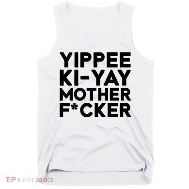 Yippee Ki Yay Mother F Cker Tank Top