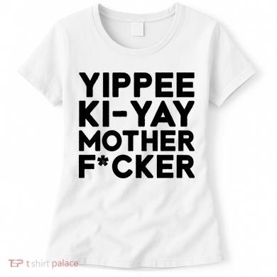 Yippee Ki Yay Mother F Cker Women's T-Shirt