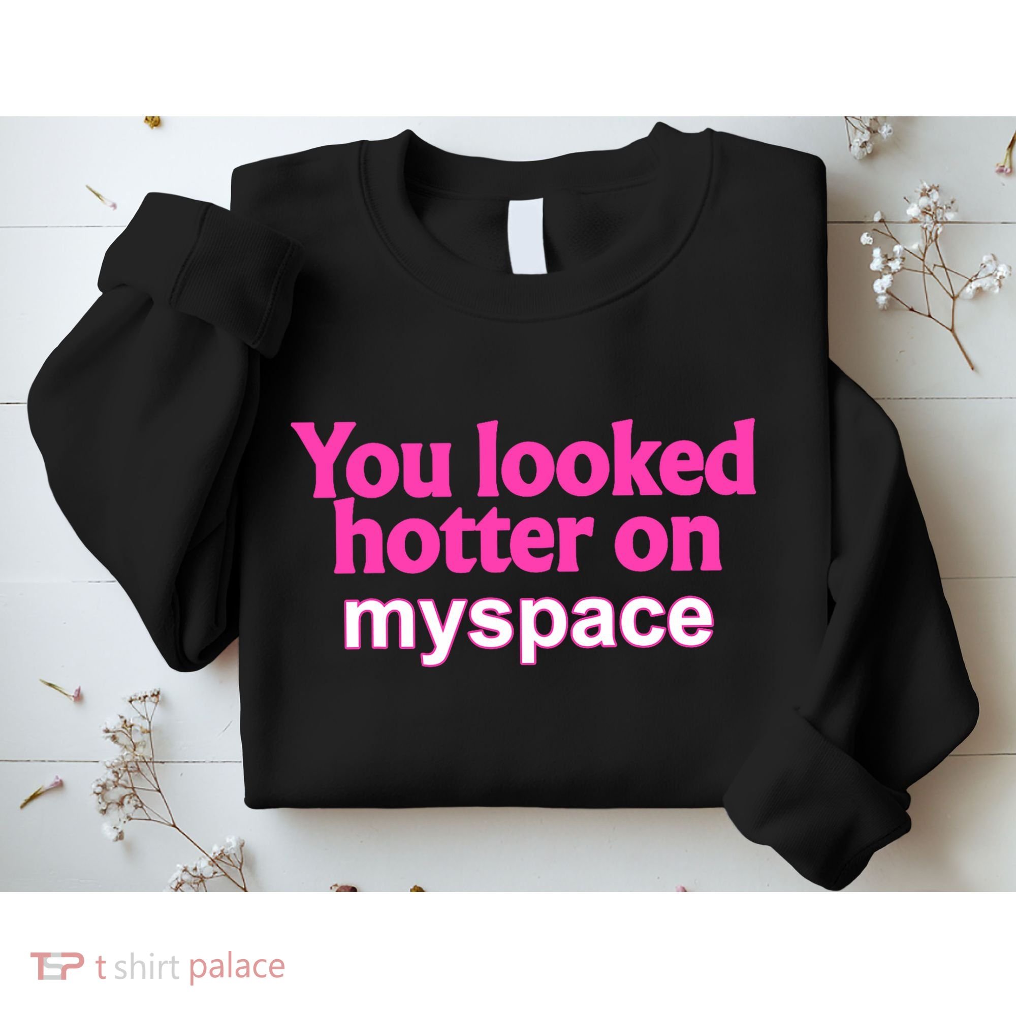 You Looked Hotter On Myspace Funny Flirting Quote Sweatshirt