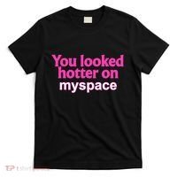 You Looked Hotter On Myspace Funny Flirting Quote T-Shirt thumb 0