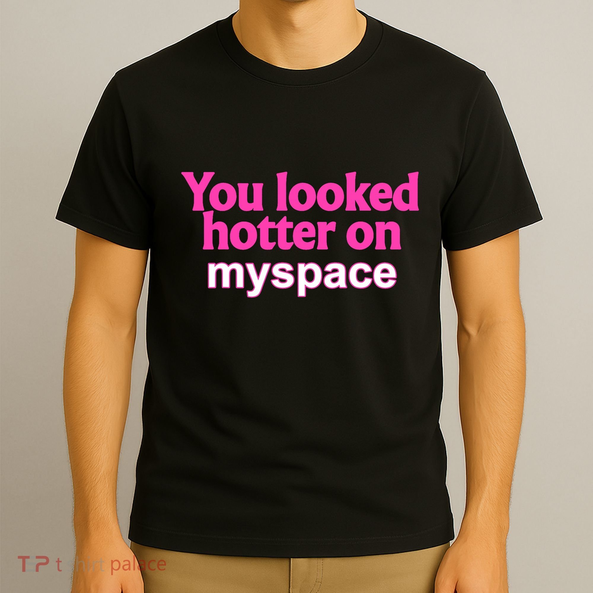 You Looked Hotter On Myspace Funny Flirting Quote T-Shirt