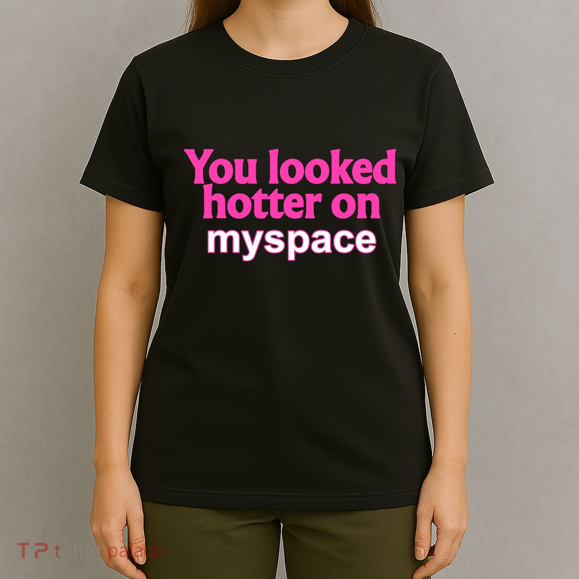 You Looked Hotter On Myspace Funny Flirting Quote T-Shirt