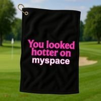 You Looked Hotter On Myspace Funny Flirting Quote Golf Towel thumb 1