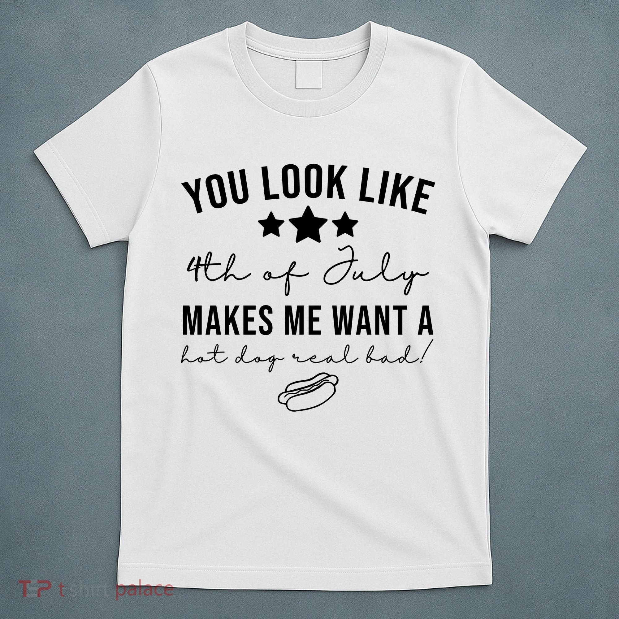 You Look Like 4th Of July Makes Me Want A Hot Dog T-Shirt
