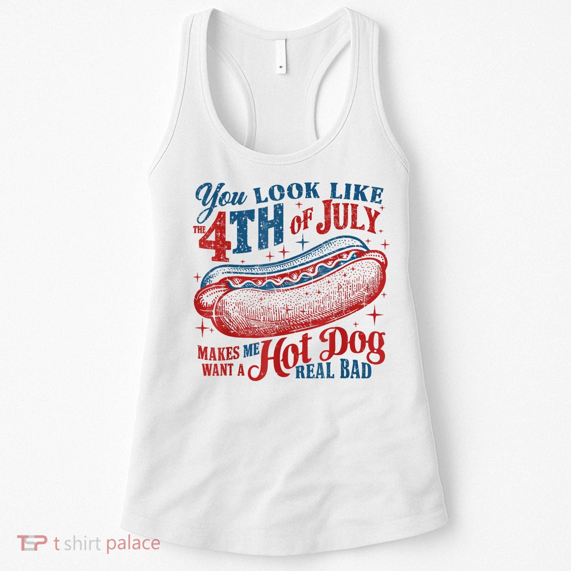 You Look Like The 4th Of July Makes Me Want A Hot Dog Real Bad Women's Tank Top