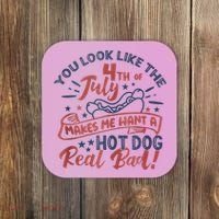 You Look Like The 4th July Makes Me Want A Hot Dog Real Bad Coaster thumb 0