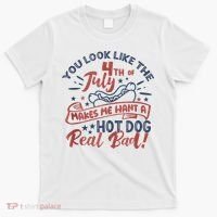 You Look Like The 4th July Makes Me Want A Hot Dog Real Bad T-Shirt thumb 0