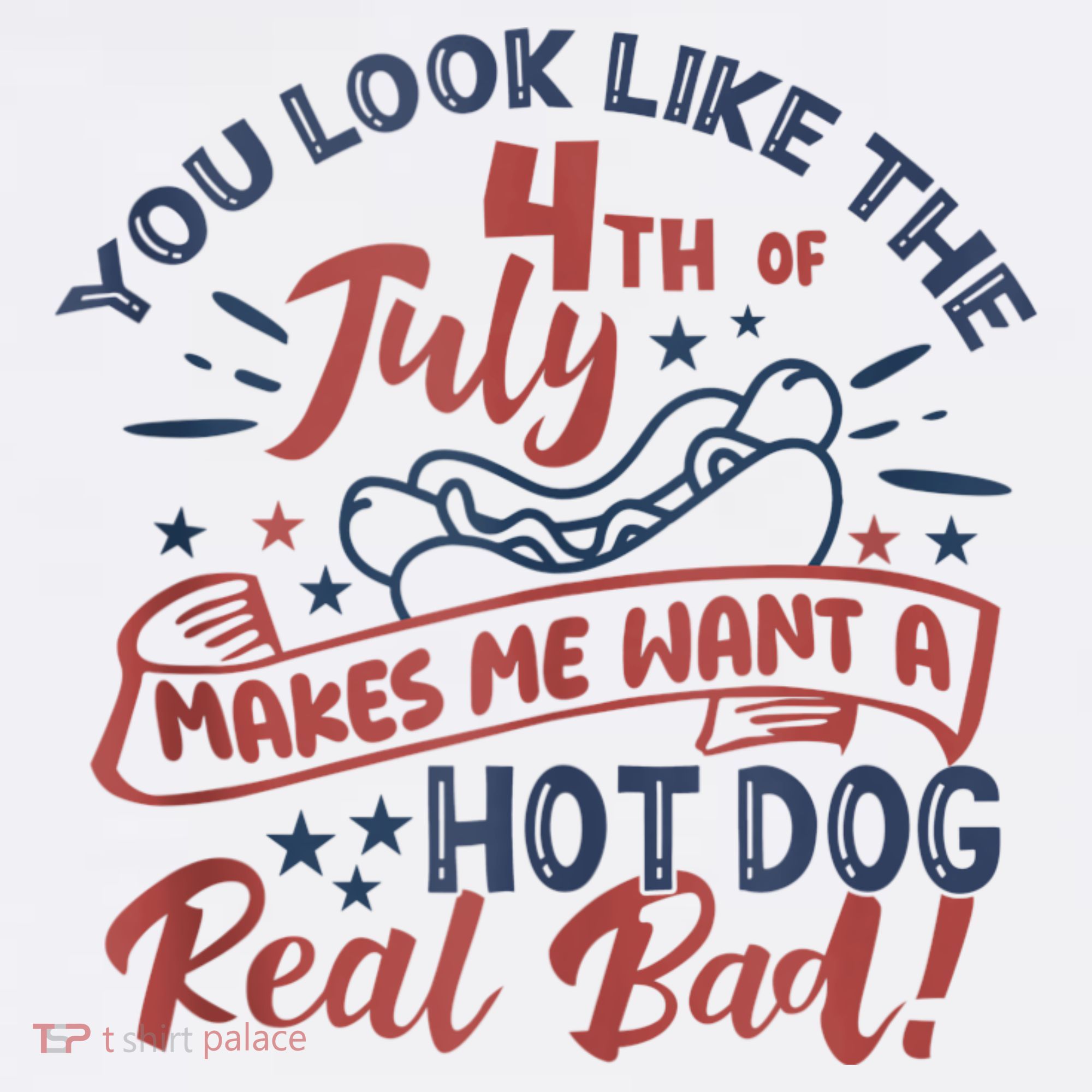 You Look Like The 4th July Makes Me Want A Hot Dog Real Bad T-Shirt