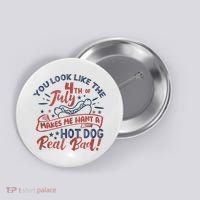 You Look Like The 4th July Makes Me Want A Hot Dog Real Bad Button thumb 0