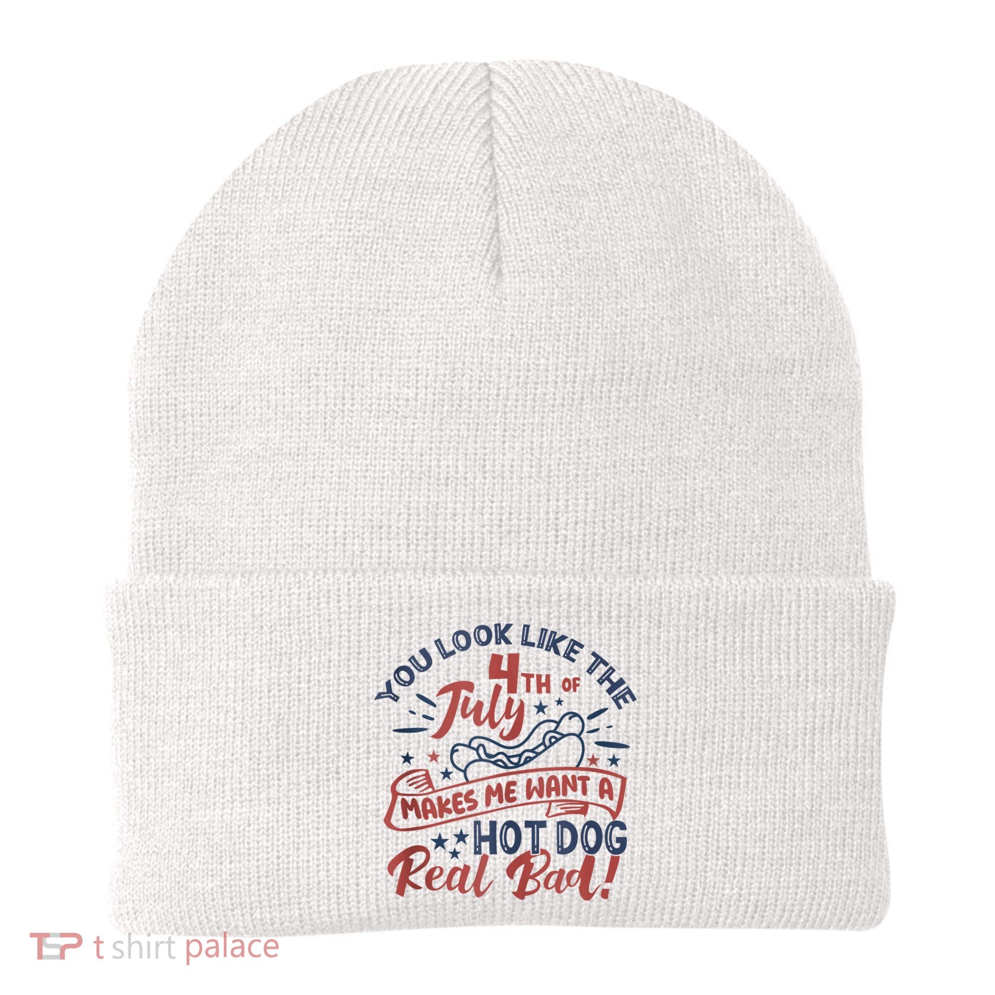 You Look Like The 4th July Makes Me Want A Hot Dog Real Bad Beanie