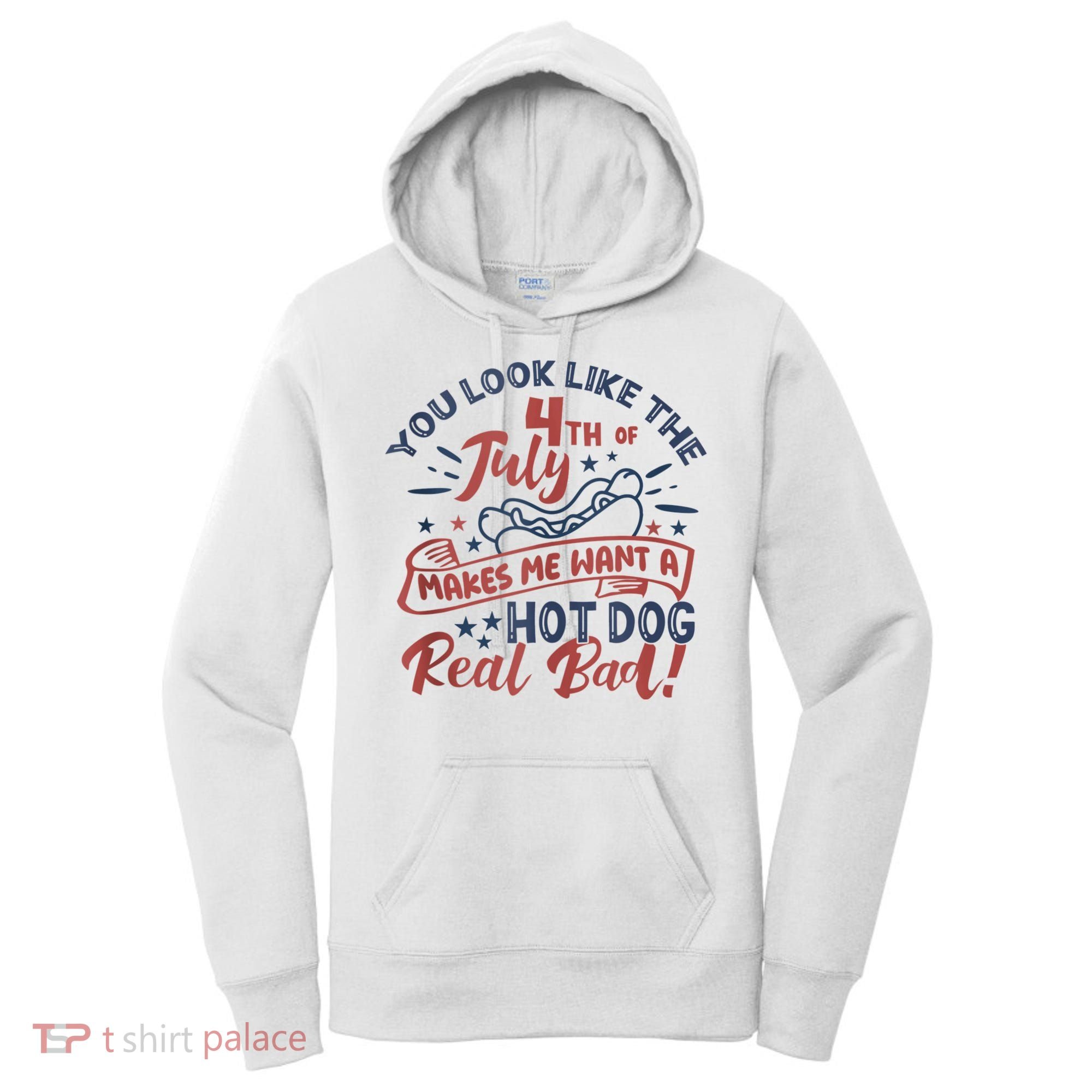 You Look Like The 4th July Makes Me Want A Hot Dog Real Bad Women's Hoodie