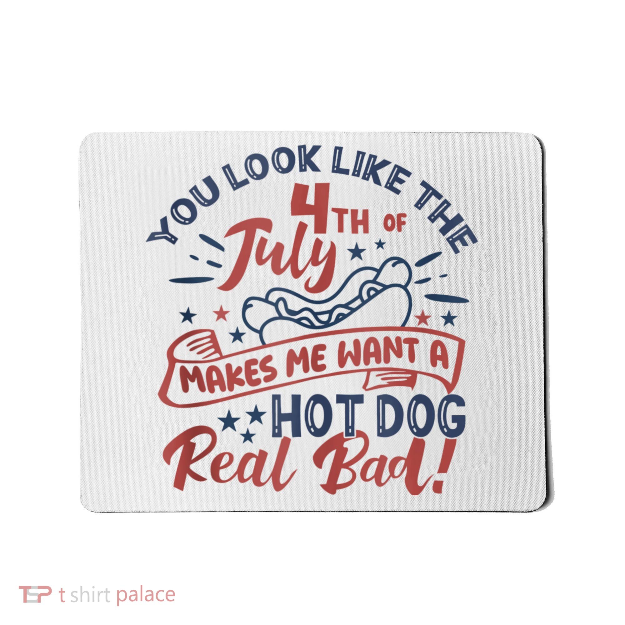 You Look Like The 4th July Makes Me Want A Hot Dog Real Bad Mousepad