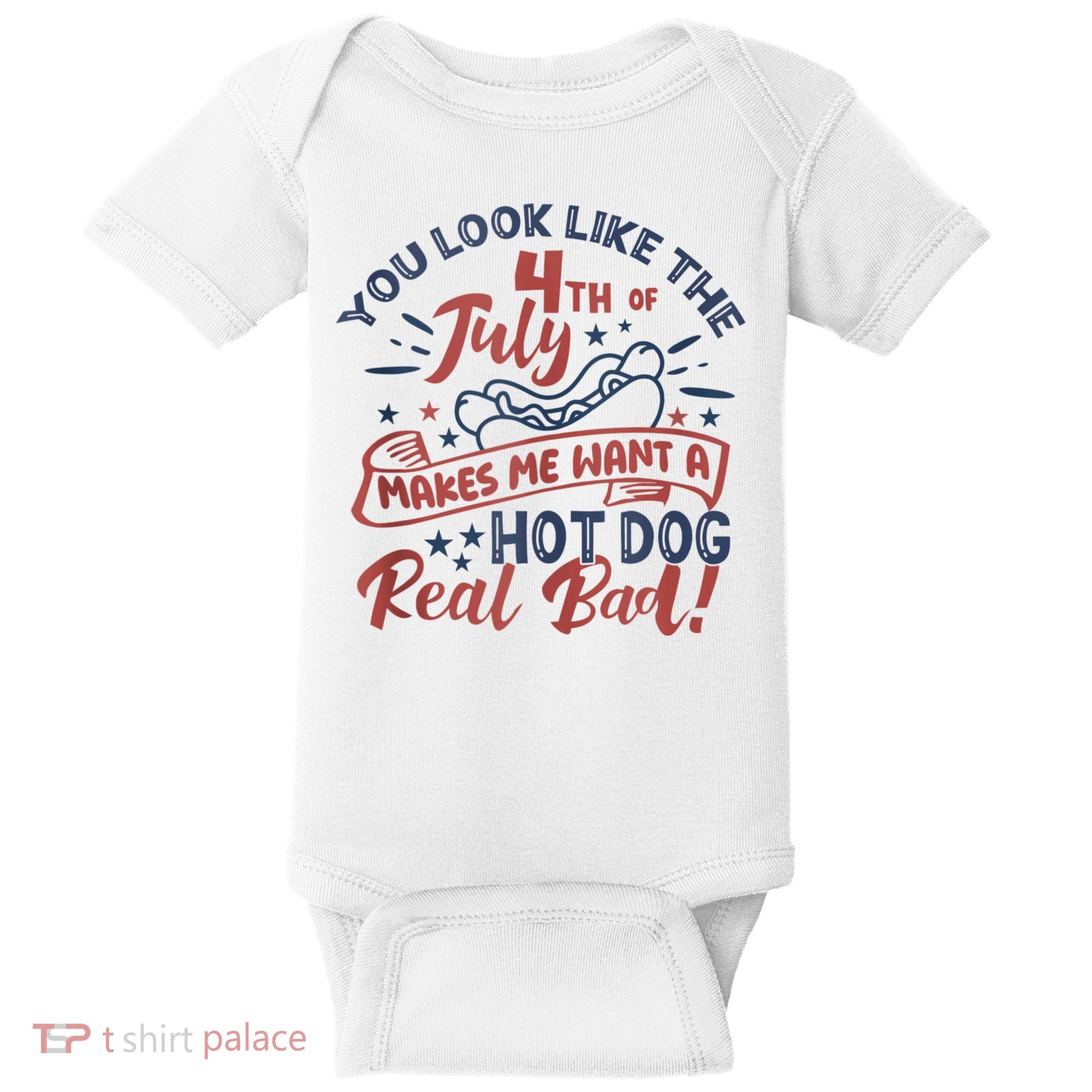 You Look Like The 4th July Makes Me Want A Hot Dog Real Bad Baby Bodysuit