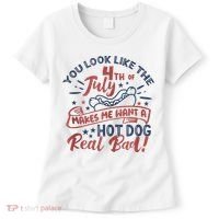 You Look Like The 4th July Makes Me Want A Hot Dog Real Bad Women's T-Shirt thumb 0