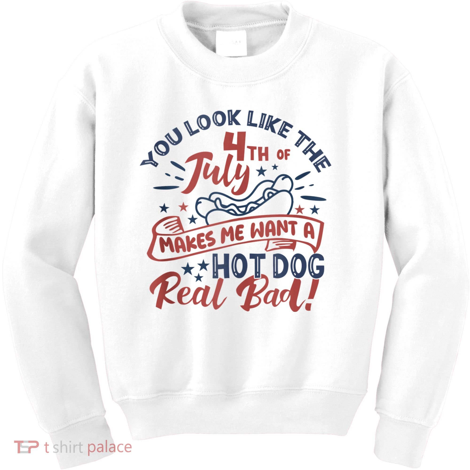 You Look Like The 4th July Makes Me Want A Hot Dog Real Bad Kids Sweatshirt