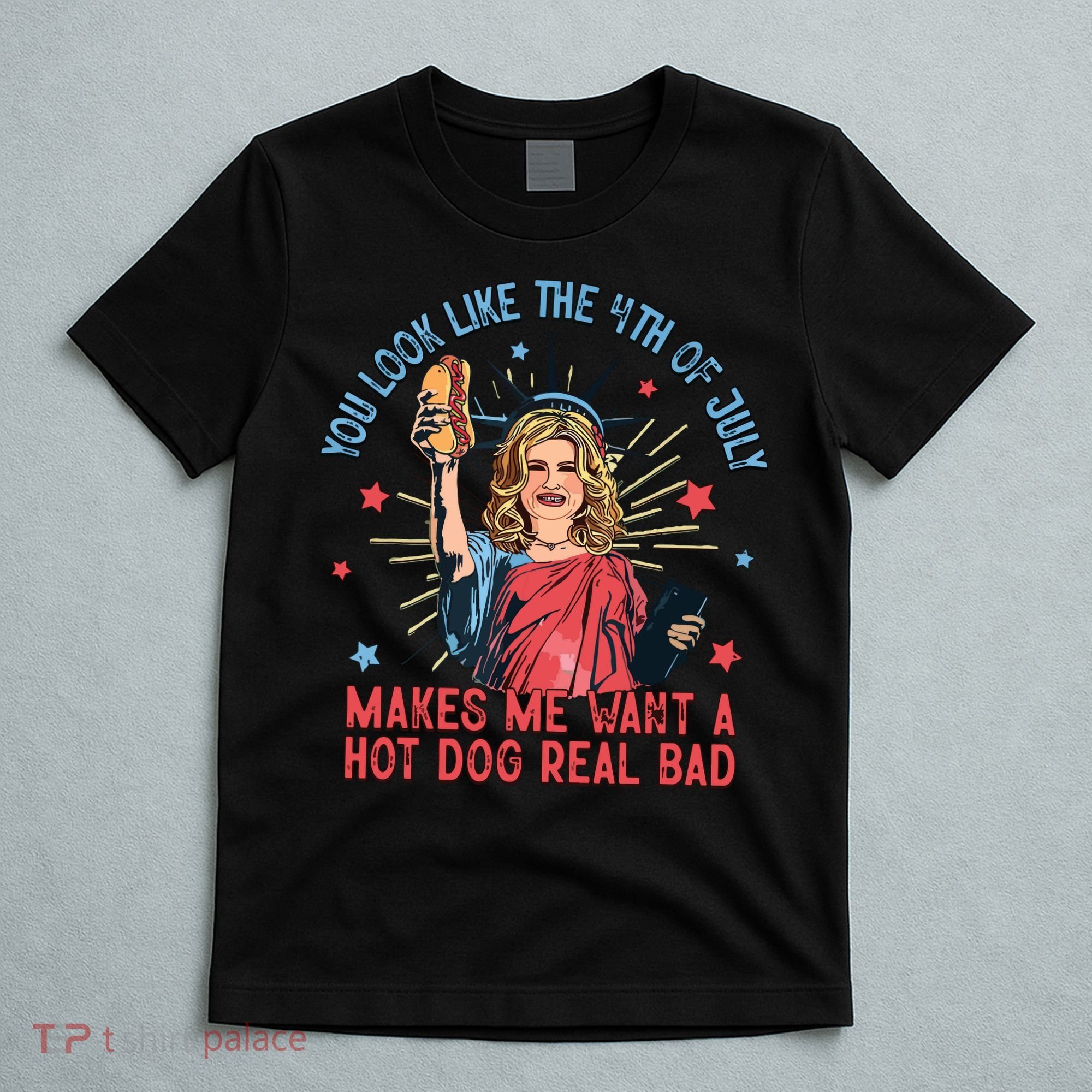 You Look Like The 4th Of July Makes Me Want Hot Dog Real Bad T-Shirt