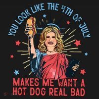 You Look Like The 4th Of July Makes Me Want Hot Dog Real Bad T-Shirt thumb 7