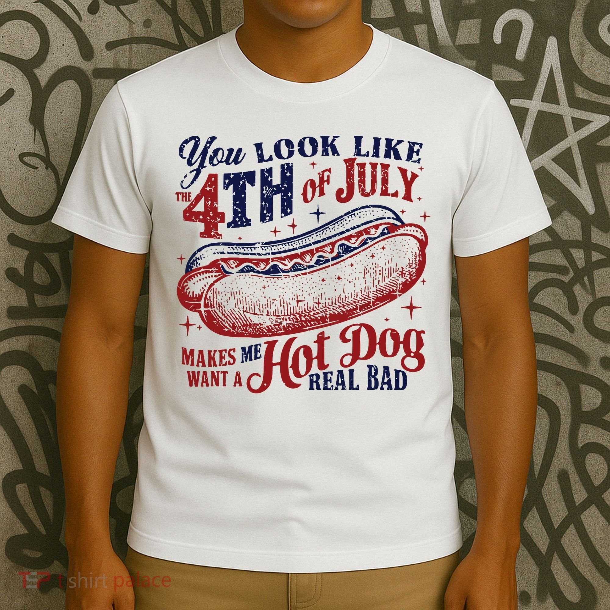You Look Like The 4th Of July Makes Me Want A Hot Dog Real Bad T-Shirt