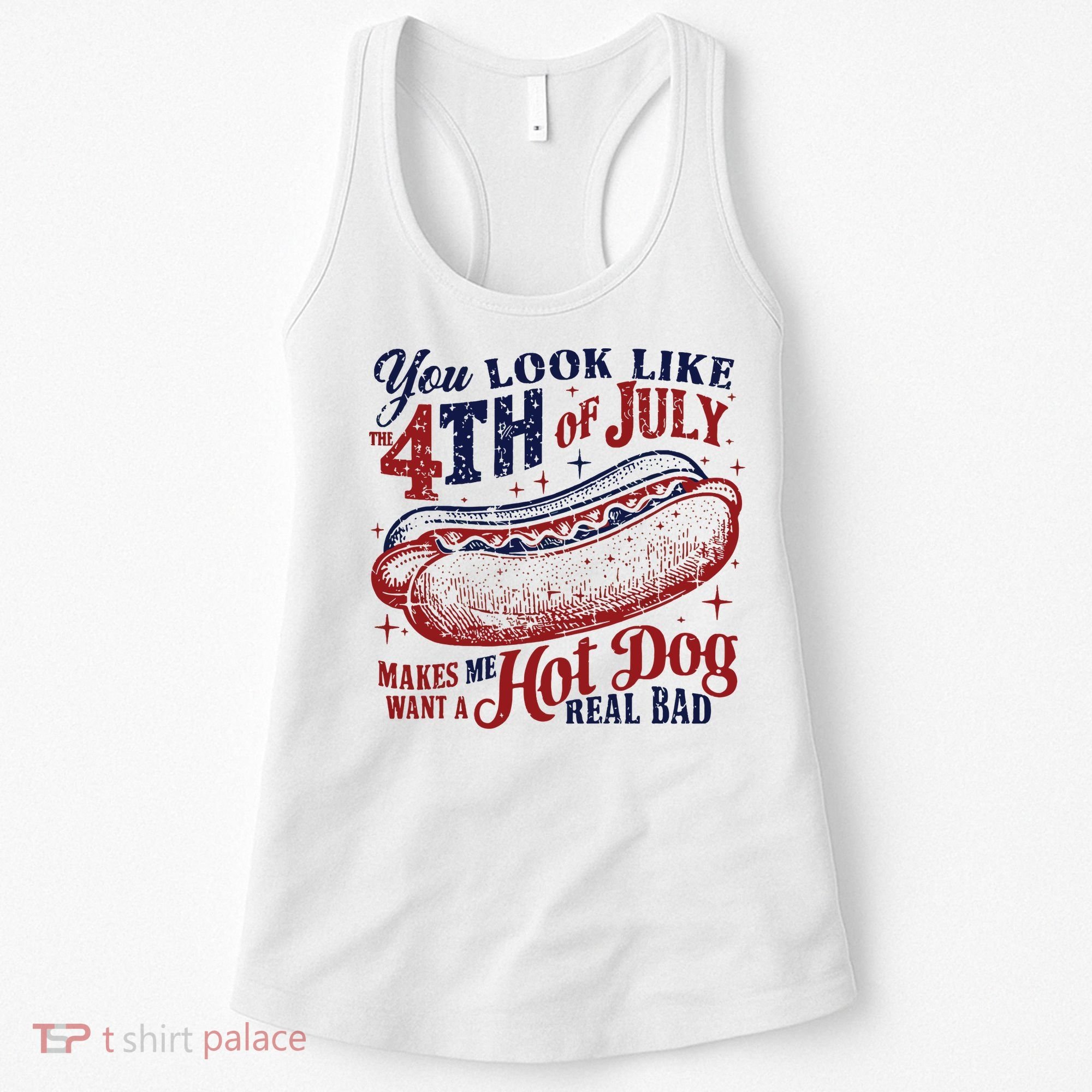 You Look Like The 4th Of July Makes Me Want A Hot Dog Real Bad Women's Tank Top