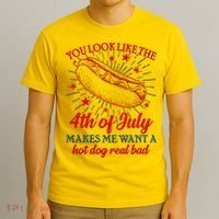 You Look Like The 4th Of July Makes Me Want A Hotdog Real Bad T-Shirt thumb 3