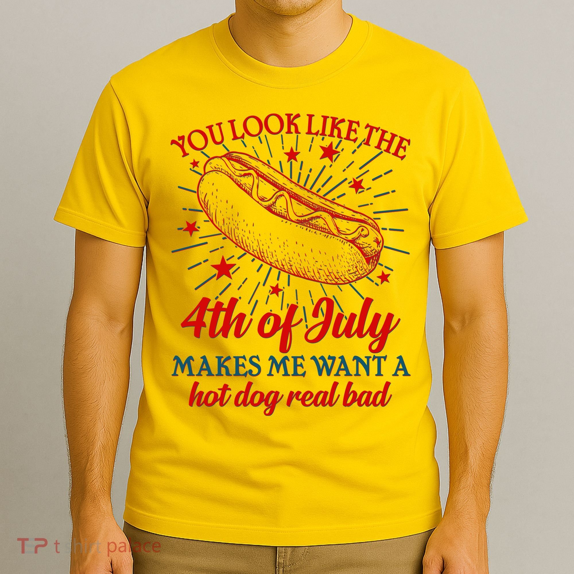 You Look Like The 4th Of July Makes Me Want A Hotdog Real Bad T-Shirt