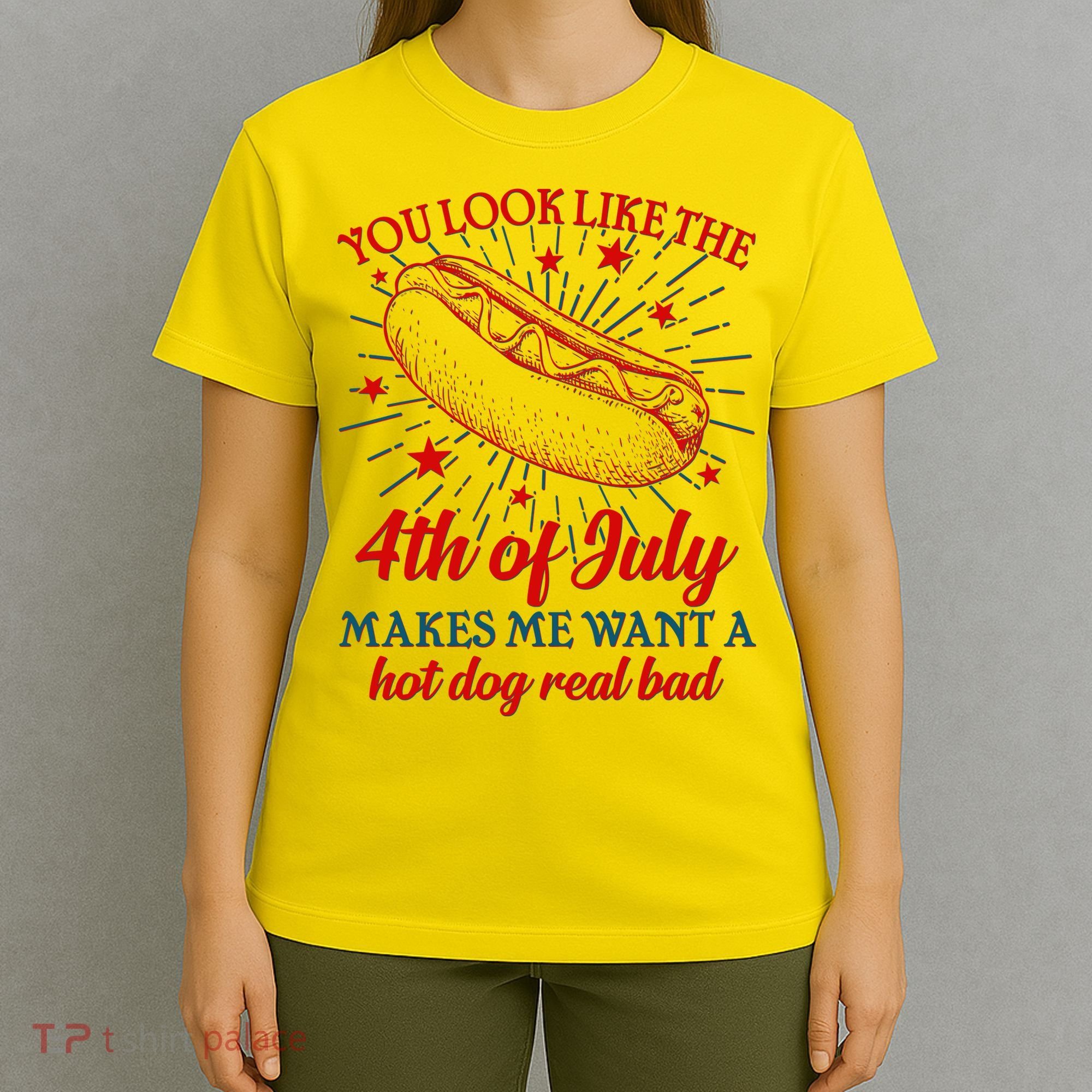 You Look Like The 4th Of July Makes Me Want A Hotdog Real Bad T-Shirt