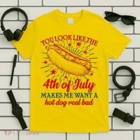 You Look Like The 4th Of July Makes Me Want A Hotdog Real Bad T-Shirt thumb 5