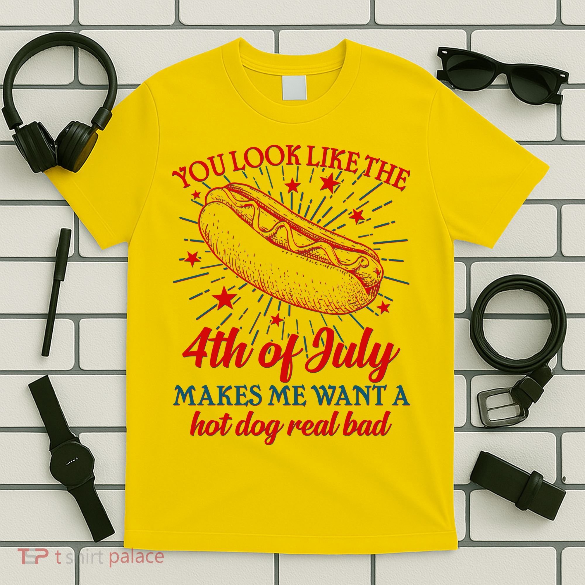 You Look Like The 4th Of July Makes Me Want A Hotdog Real Bad T-Shirt