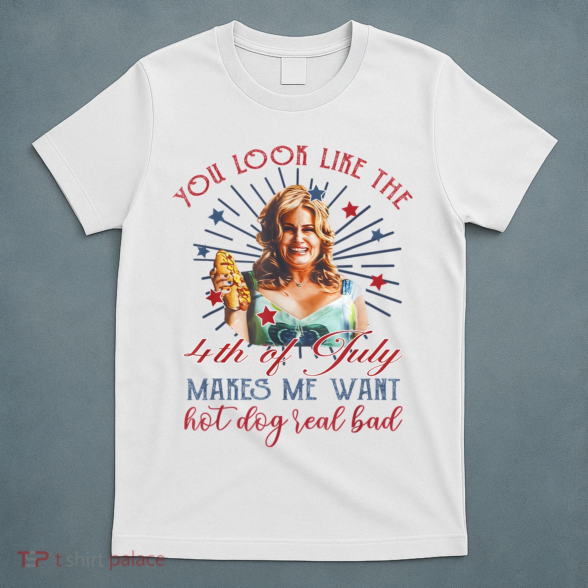 You Look Like 4th Of July Makes Me Want A Hot Dog Real Bad T-Shirt