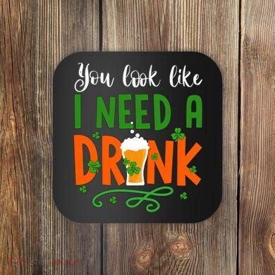 You Look Like I Need A Drink Coaster