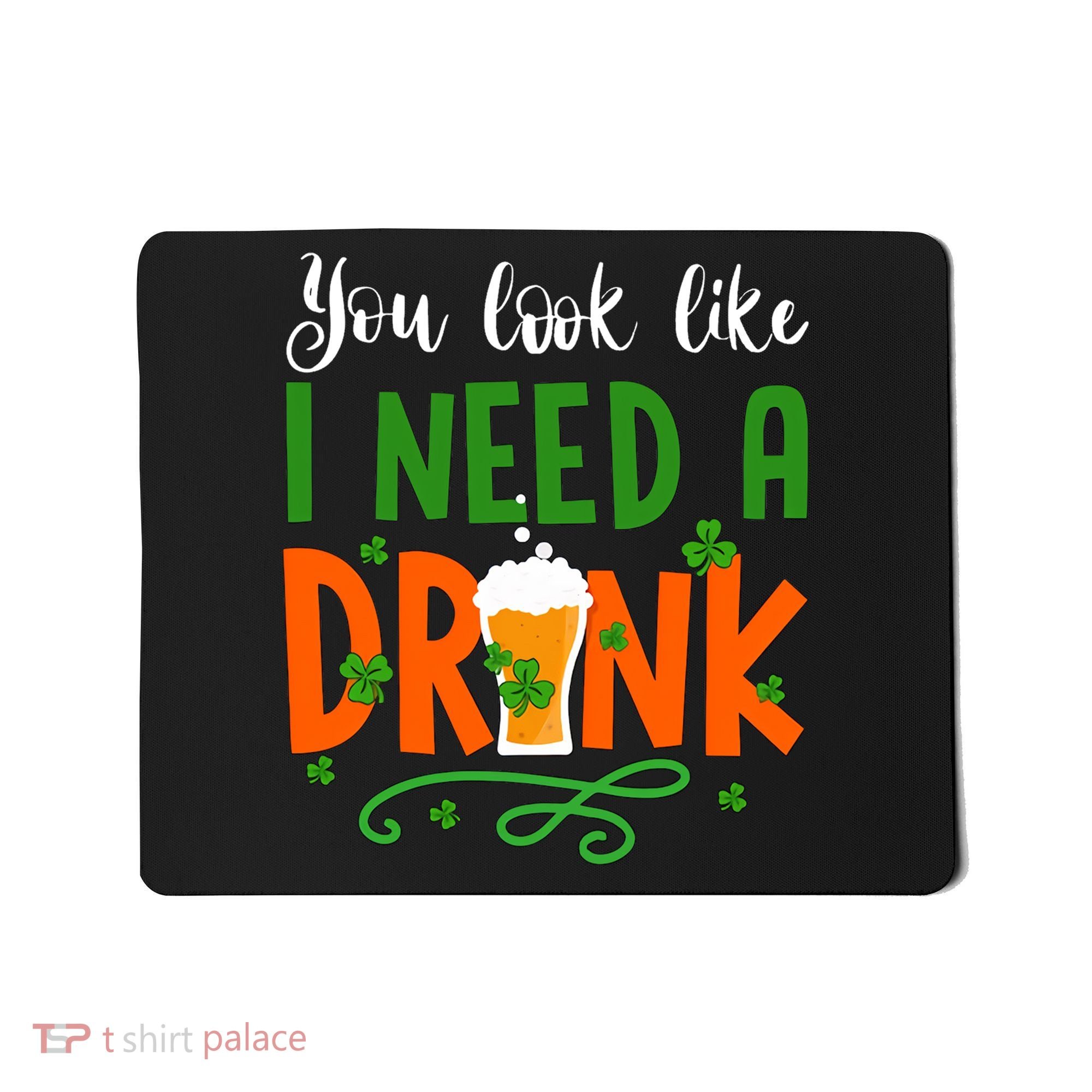 You Look Like I Need A Drink Mousepad