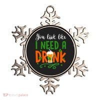You Look Like I Need A Drink Ornament thumb 0