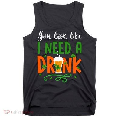 You Look Like I Need A Drink Tank Top