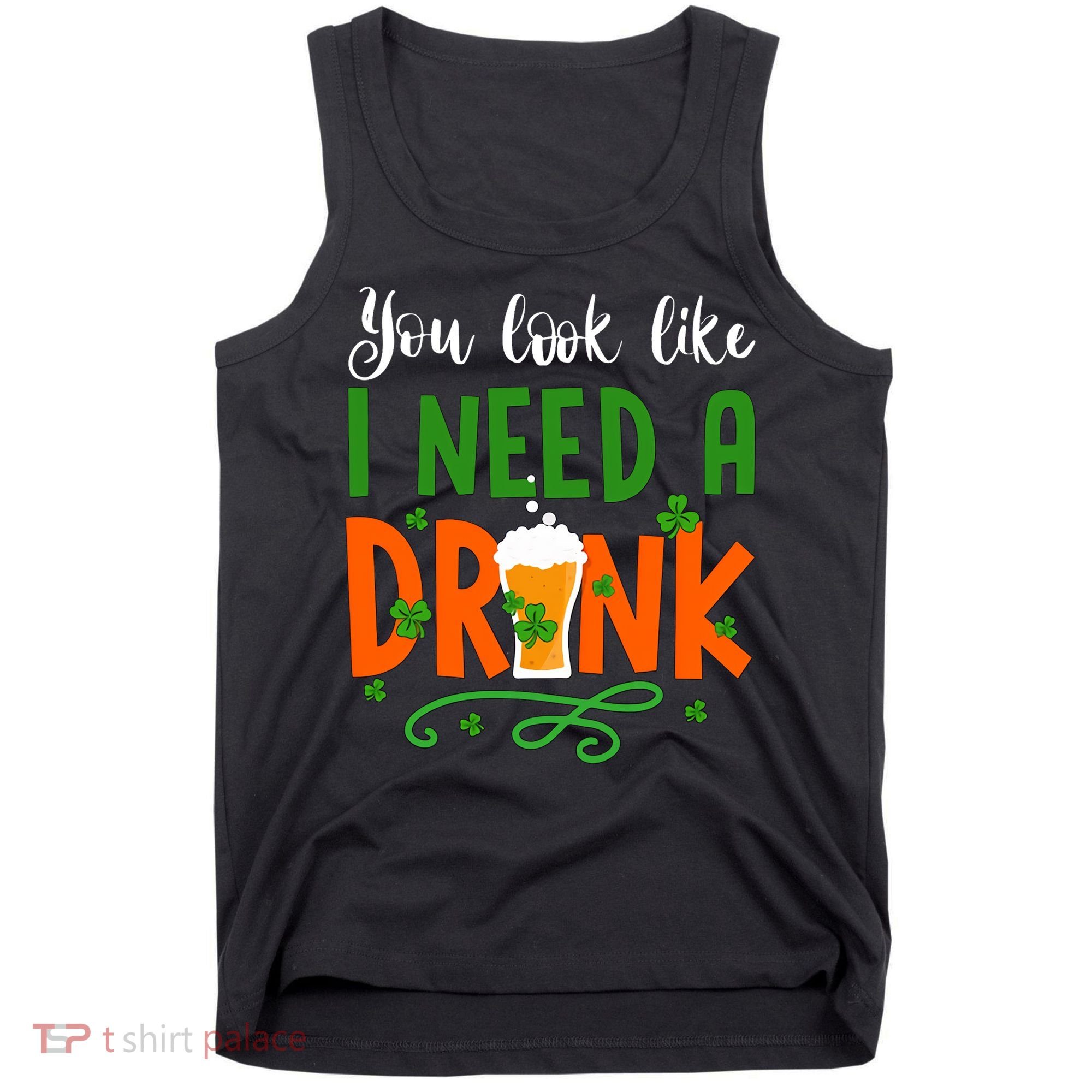 You Look Like I Need A Drink Tank Top