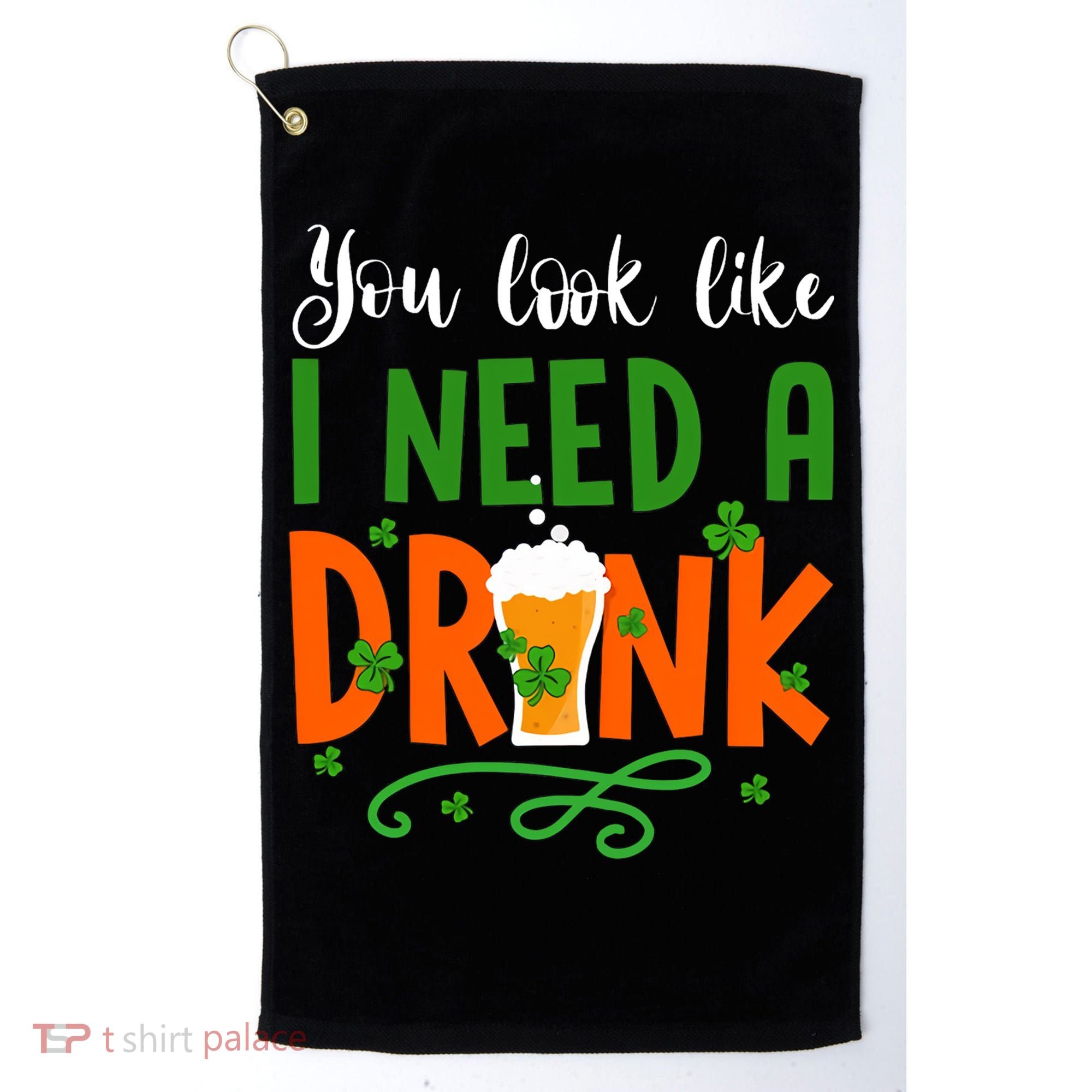 You Look Like I Need A Drink Golf Towel