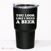 You Look Like I Need A Beer Funny Brew Alcohol Drink Tumbler thumb 0