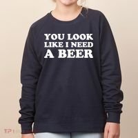 You Look Like I Need A Beer Funny Brew Alcohol Drink Women's Sweatshirt thumb 0
