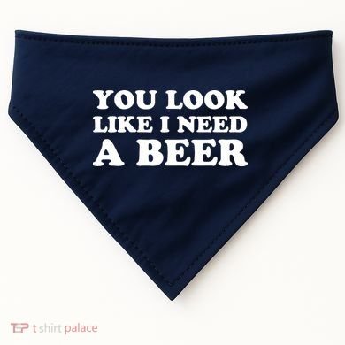 You Look Like I Need A Beer Funny Brew Alcohol Drink USA-Made Doggie Bandana