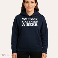 You Look Like I Need A Beer Funny Brew Alcohol Drink Hoodie thumb 5