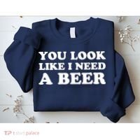 You Look Like I Need A Beer Funny Brew Alcohol Drink Sweatshirt thumb 2