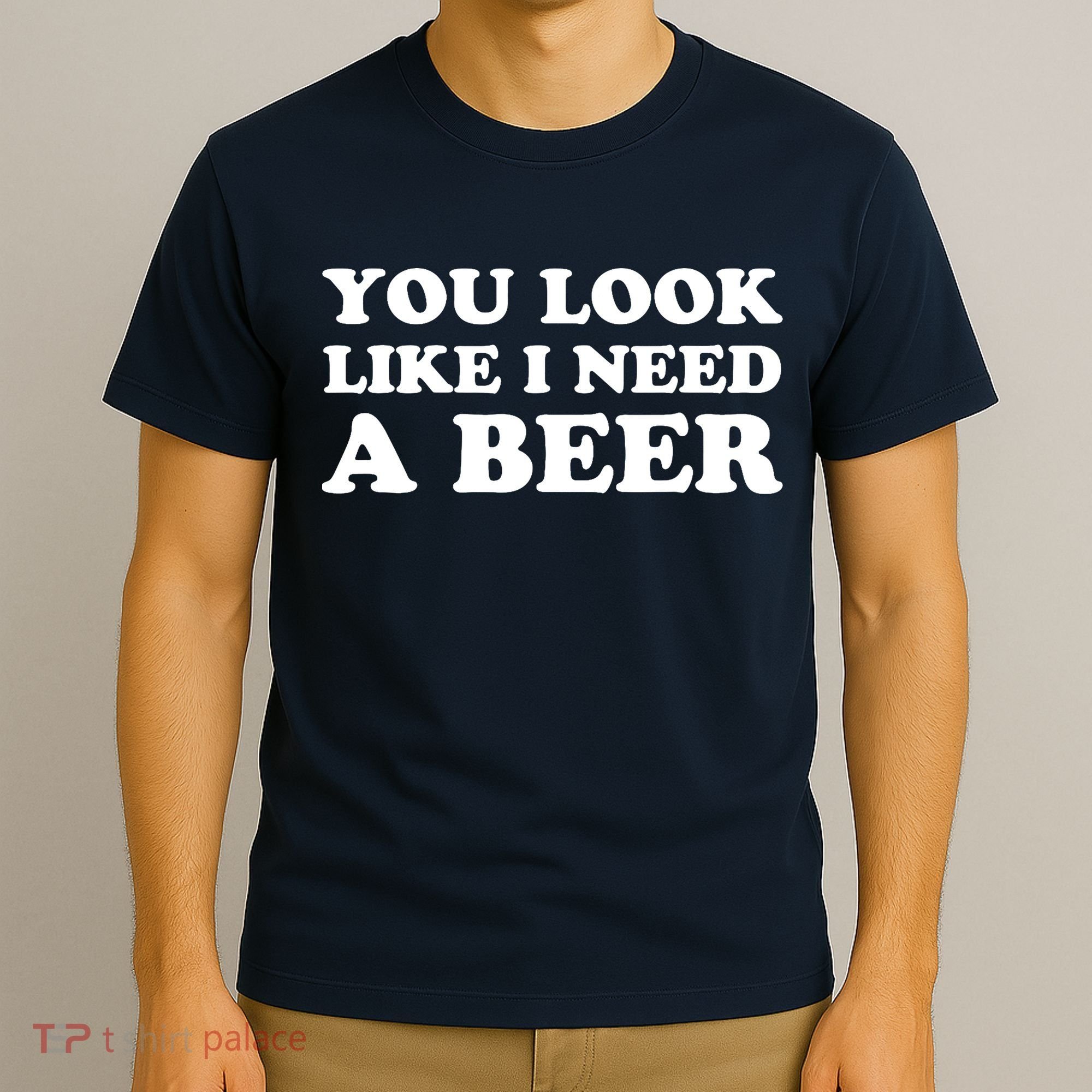 You Look Like I Need A Beer Funny Brew Alcohol Drink T-Shirt
