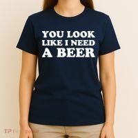 You Look Like I Need A Beer Funny Brew Alcohol Drink T-Shirt thumb 4