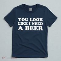 You Look Like I Need A Beer Funny Brew Alcohol Drink T-Shirt thumb 5
