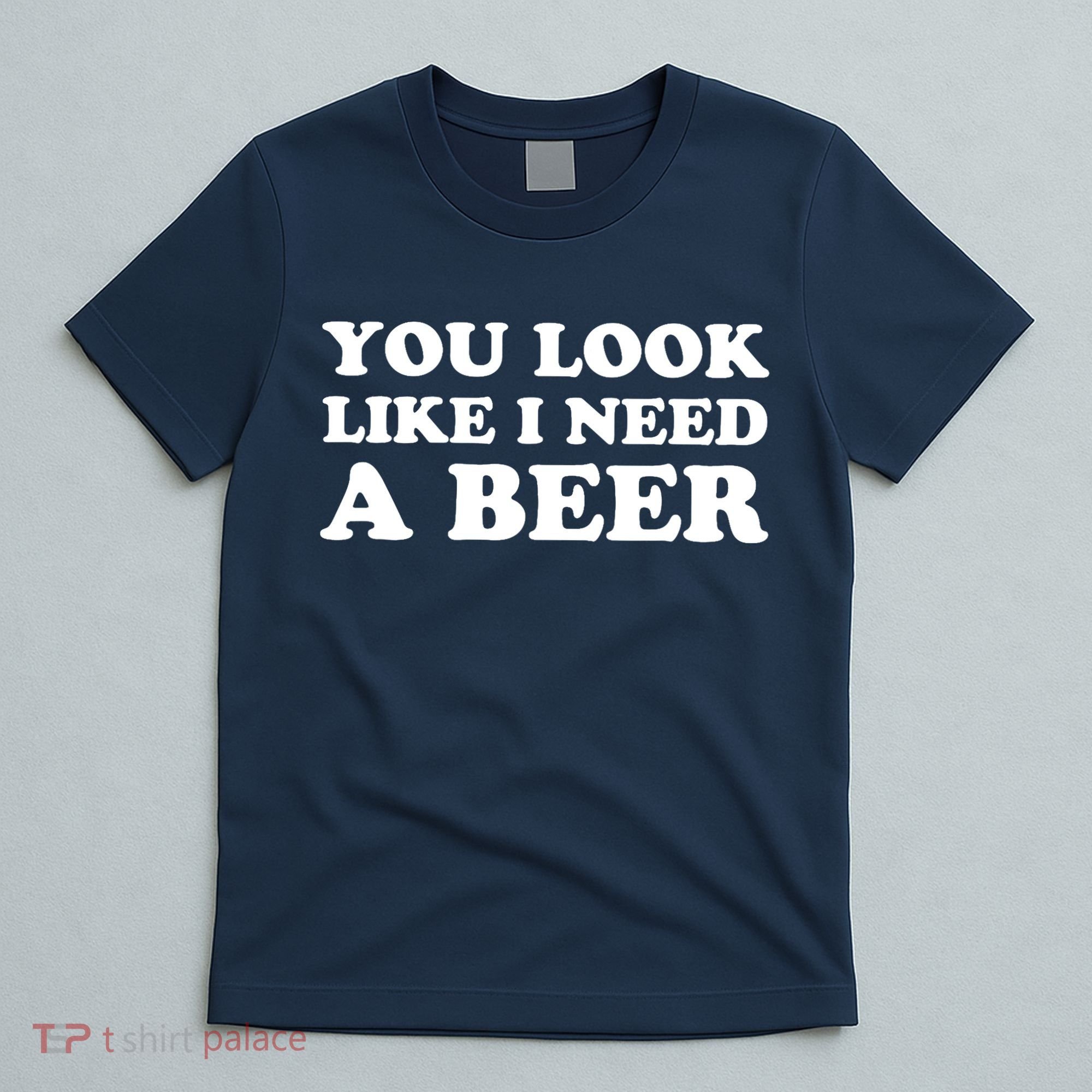 You Look Like I Need A Beer Funny Brew Alcohol Drink T-Shirt