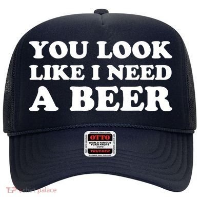 You Look Like I Need A Beer Funny Brew Alcohol Drink Hat