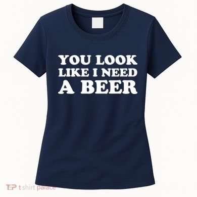 You Look Like I Need A Beer Funny Brew Alcohol Drink Women's T-Shirt