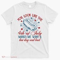 You Look Like The 4th Of July Makes Me Want A Hot Dog Real Bad T-Shirt thumb 0