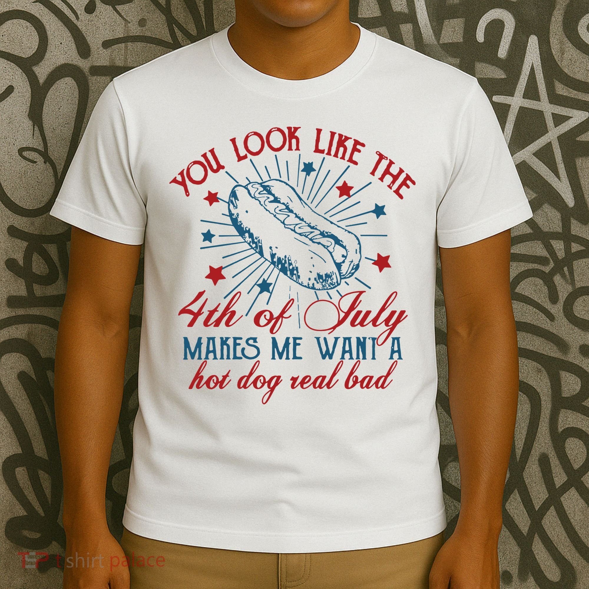 You Look Like The 4th Of July Makes Me Want A Hot Dog Real Bad T-Shirt