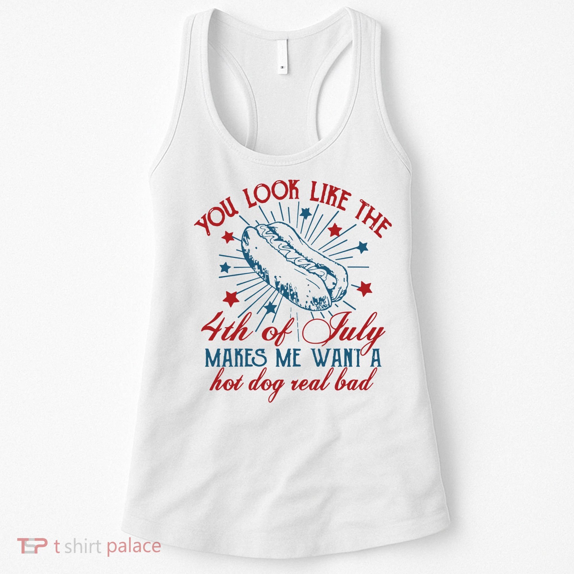 You Look Like The 4th Of July Makes Me Want A Hot Dog Real Bad Women's Tank Top