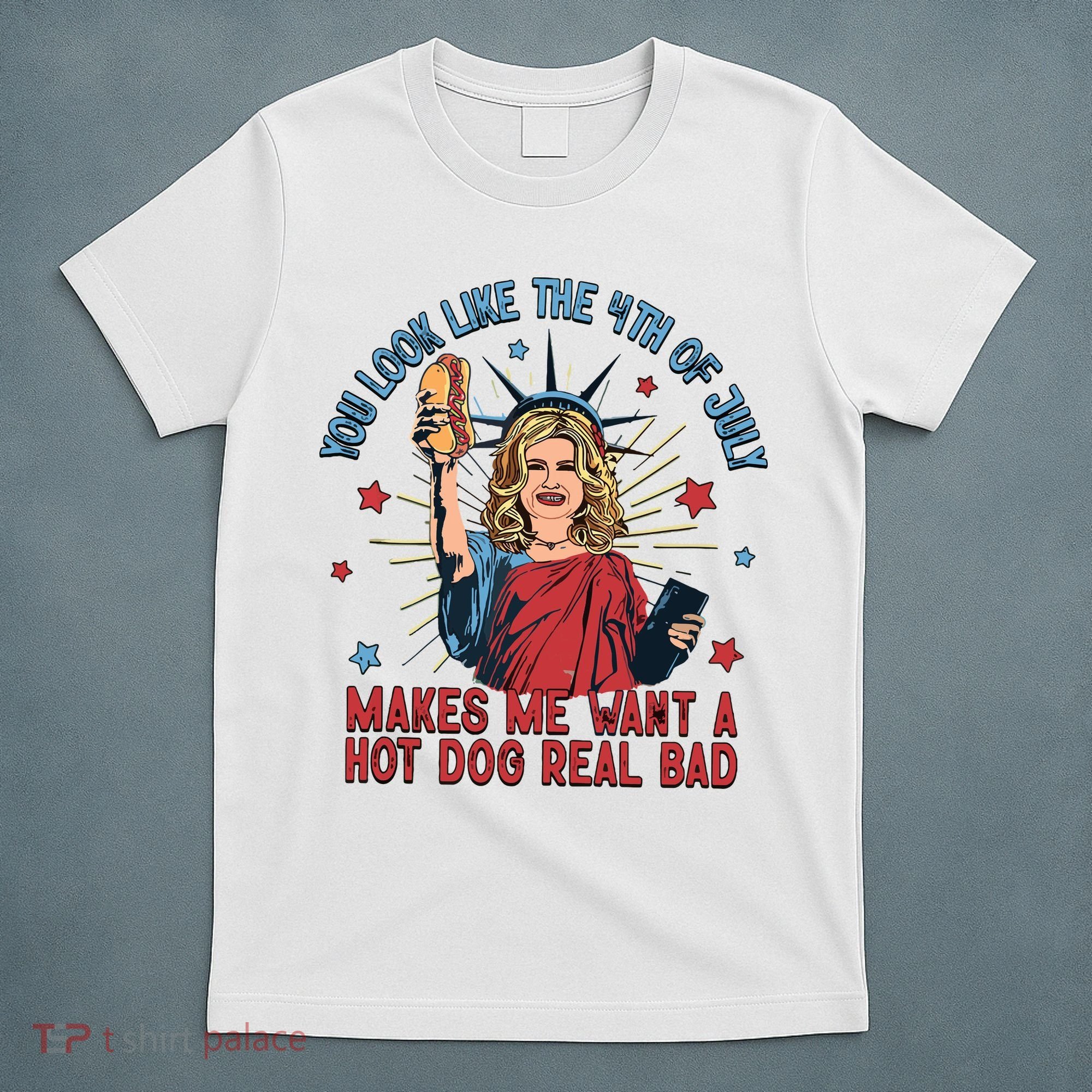 You Look Like The 4th Of July Makes Me Want Hot Dog Real Bad T-Shirt